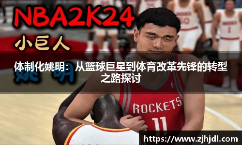 体制化姚明：从篮球巨星到体育改革先锋的转型之路探讨